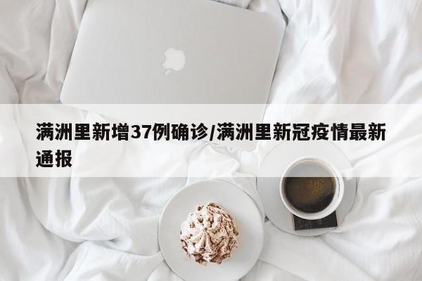 满洲里新增37例确诊/满洲里新冠疫情最新通报