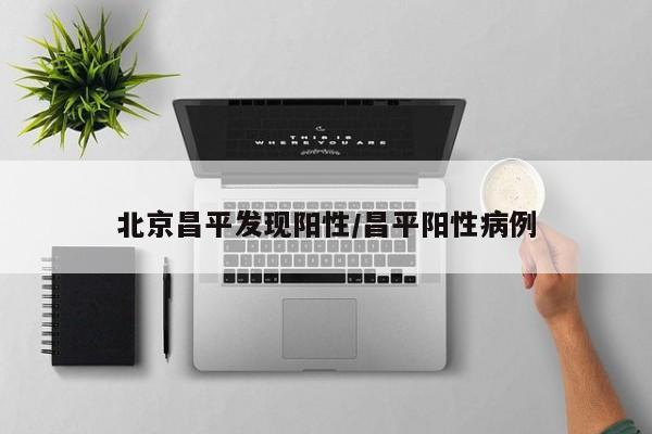 北京昌平发现阳性/昌平阳性病例