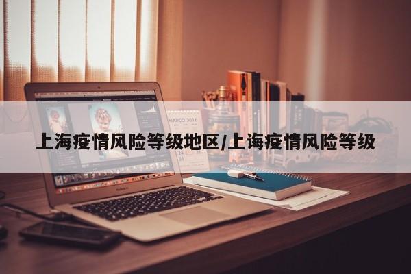 上海疫情风险等级地区/上诲疫情风险等级