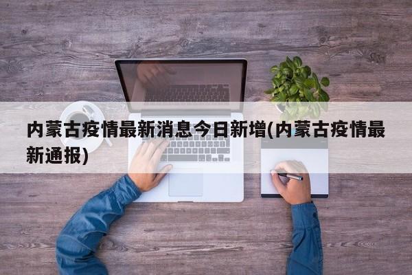 内蒙古疫情最新消息今日新增(内蒙古疫情最新通报)
