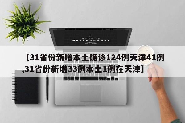 【31省份新增本土确诊124例天津41例,31省份新增33例本土1例在天津】