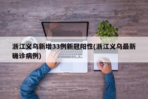 浙江义乌新增33例新冠阳性(浙江义乌最新确诊病例)