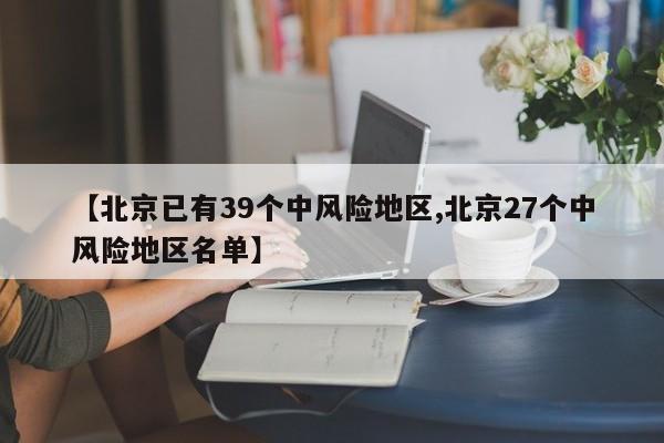 【北京已有39个中风险地区,北京27个中风险地区名单】