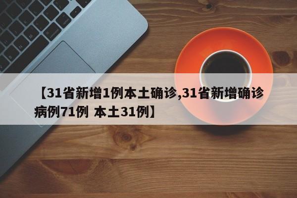 【31省新增1例本土确诊,31省新增确诊病例71例 本土31例】