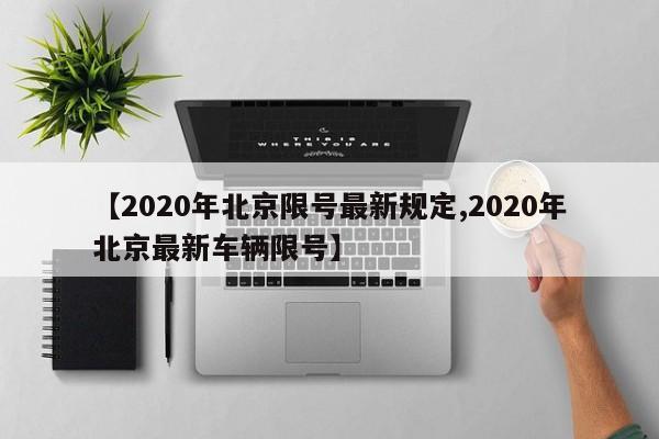 【2020年北京限号最新规定,2020年北京最新车辆限号】