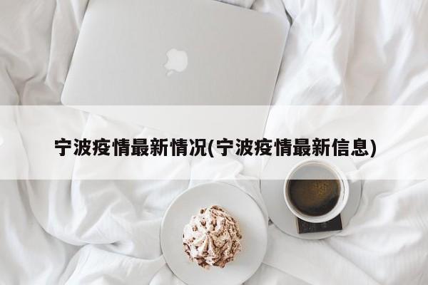 宁波疫情最新情况(宁波疫情最新信息)