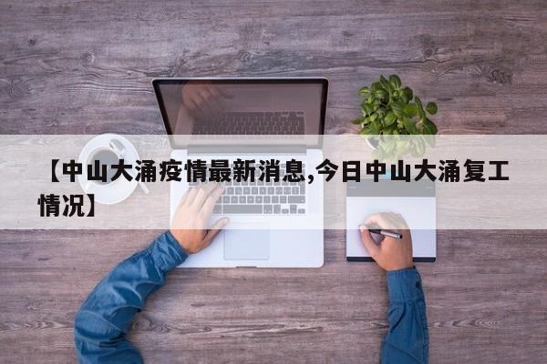 【中山大涌疫情最新消息,今日中山大涌复工情况】