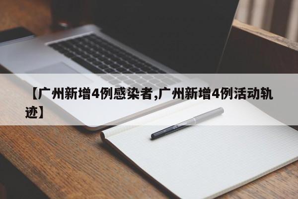 【广州新增4例感染者,广州新增4例活动轨迹】