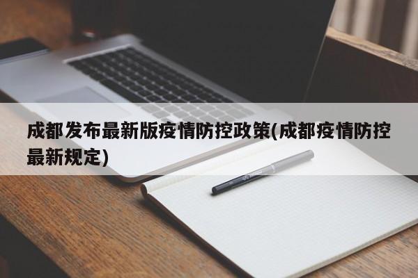 成都发布最新版疫情防控政策(成都疫情防控最新规定)