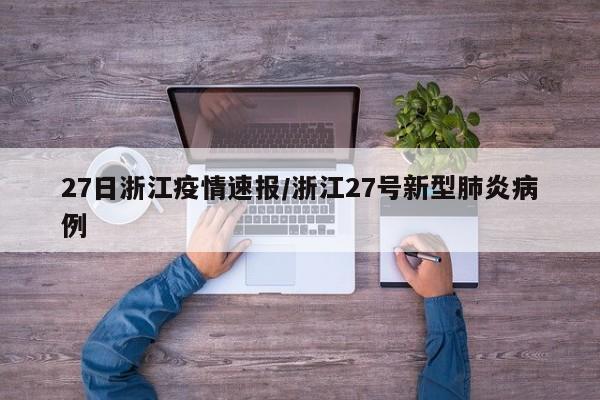 27日浙江疫情速报/浙江27号新型肺炎病例