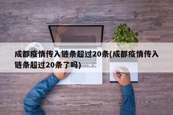 成都疫情传入链条超过20条(成都疫情传入链条超过20条了吗)