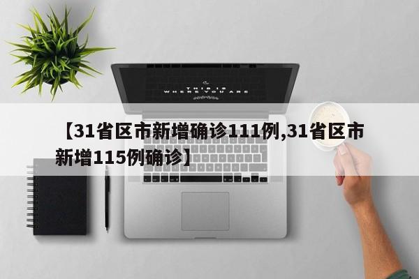 【31省区市新增确诊111例,31省区市新增115例确诊】