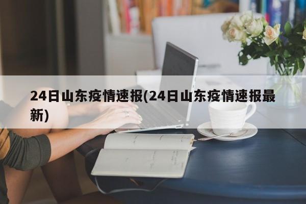 24日山东疫情速报(24日山东疫情速报最新)