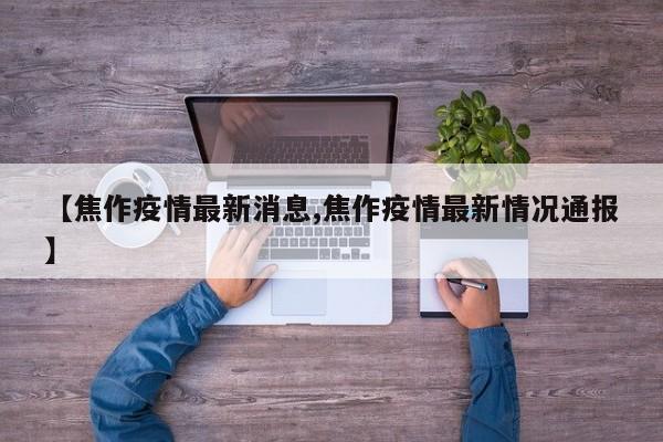 【焦作疫情最新消息,焦作疫情最新情况通报】