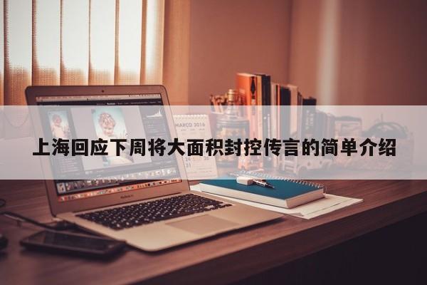 上海回应下周将大面积封控传言的简单介绍