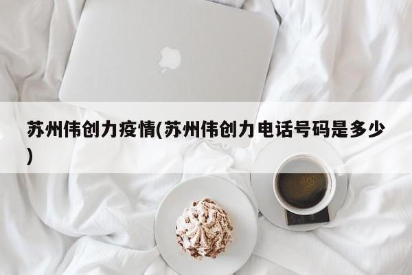 苏州伟创力疫情(苏州伟创力电话号码是多少)