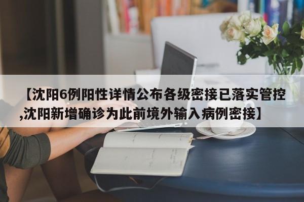 【沈阳6例阳性详情公布各级密接已落实管控,沈阳新增确诊为此前境外输入病例密接】
