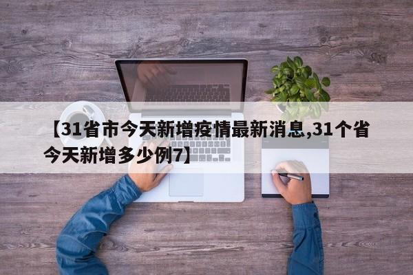 【31省市今天新增疫情最新消息,31个省今天新增多少例7】