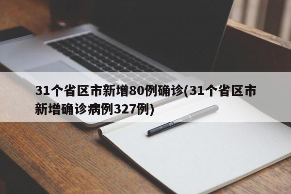31个省区市新增80例确诊(31个省区市新增确诊病例327例)