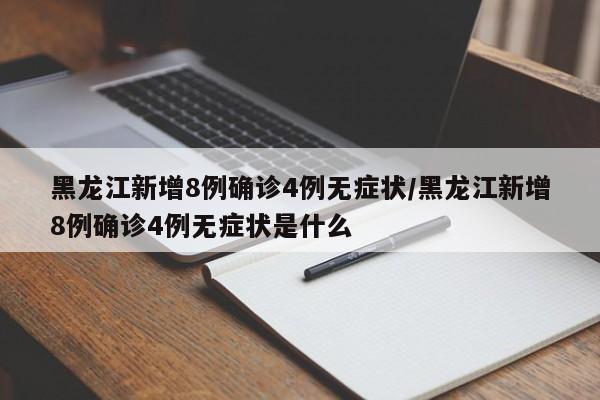 黑龙江新增8例确诊4例无症状/黑龙江新增8例确诊4例无症状是什么