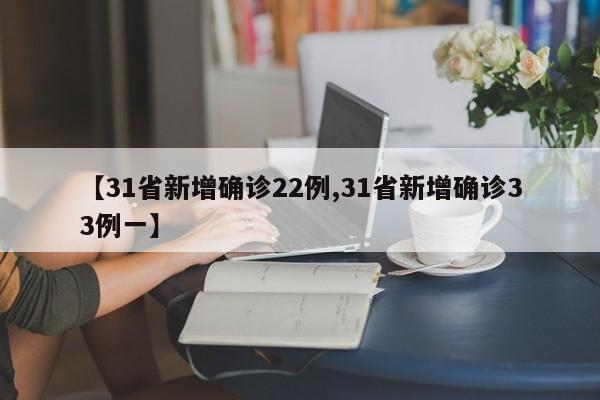 【31省新增确诊22例,31省新增确诊33例一】
