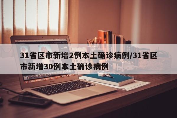 31省区市新增2例本土确诊病例/31省区市新增30例本土确诊病例