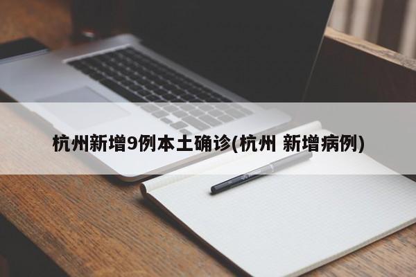 杭州新增9例本土确诊(杭州 新增病例)