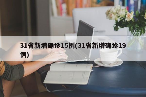 31省新增确诊15例(31省新增确诊19例)