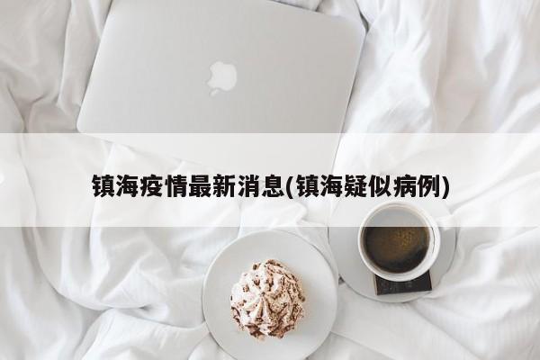 镇海疫情最新消息(镇海疑似病例)