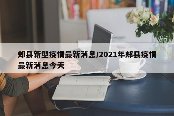 郏县新型疫情最新消息/2021年郏县疫情最新消息今天