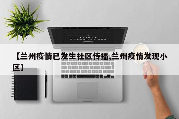 【兰州疫情已发生社区传播,兰州疫情发现小区】