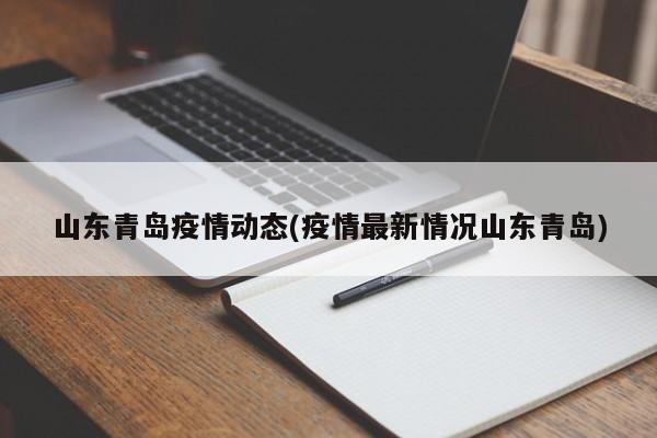 山东青岛疫情动态(疫情最新情况山东青岛)