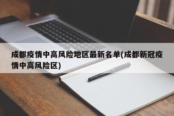 成都疫情中高风险地区最新名单(成都新冠疫情中高风险区)