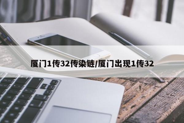 厦门1传32传染链/厦门出现1传32