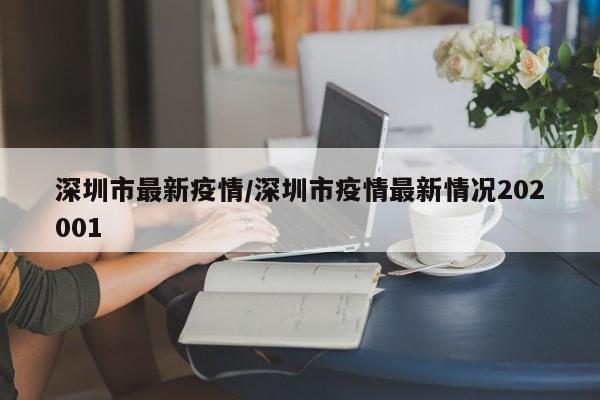 深圳市最新疫情/深圳市疫情最新情况202001