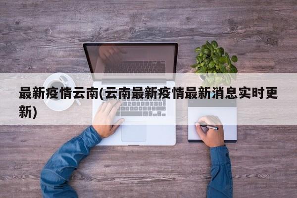 最新疫情云南(云南最新疫情最新消息实时更新)