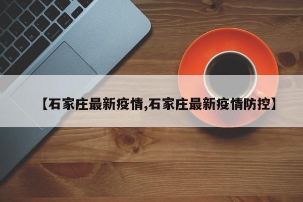 【石家庄最新疫情,石家庄最新疫情防控】