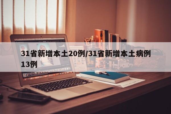 31省新增本土20例/31省新增本土病例13例