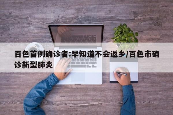 百色首例确诊者:早知道不会返乡/百色市确诊新型肺炎