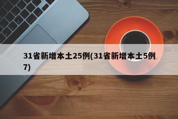 31省新增本土25例(31省新增本土5例7)