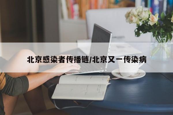 北京感染者传播链/北京又一传染病