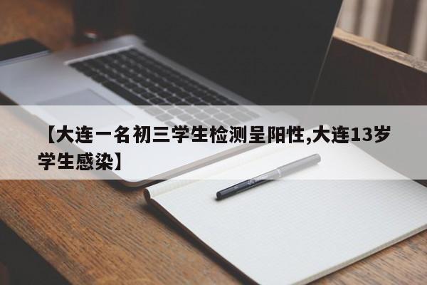 【大连一名初三学生检测呈阳性,大连13岁学生感染】