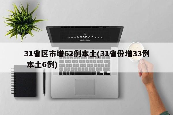 31省区市增62例本土(31省份增33例 本土6例)