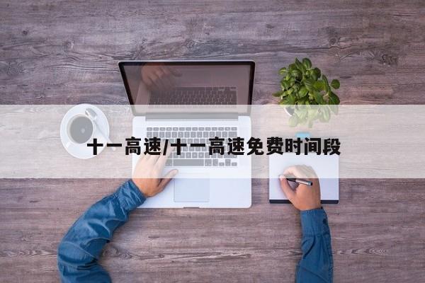 十一高速/十一高速免费时间段