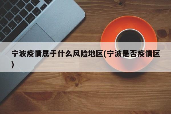 宁波疫情属于什么风险地区(宁波是否疫情区)