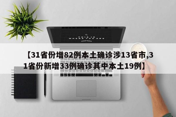 【31省份增82例本土确诊涉13省市,31省份新增33例确诊其中本土19例】