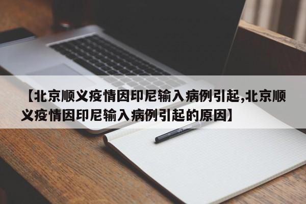 【北京顺义疫情因印尼输入病例引起,北京顺义疫情因印尼输入病例引起的原因】