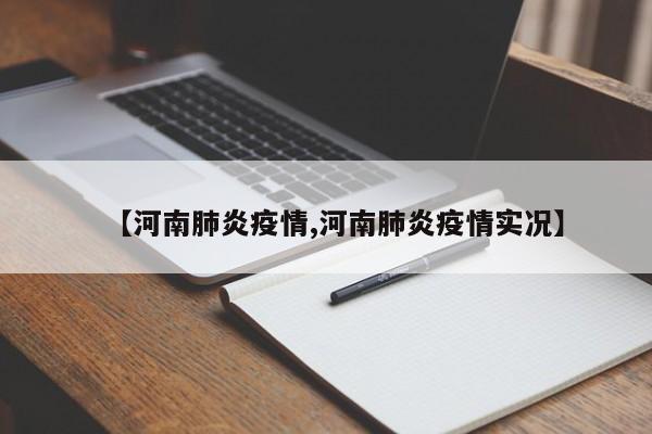 【河南肺炎疫情,河南肺炎疫情实况】