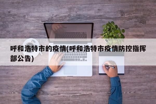 呼和浩特市的疫情(呼和浩特市疫情防控指挥部公告)