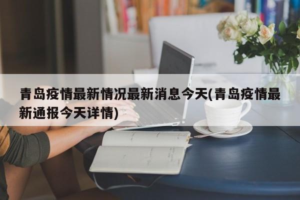 青岛疫情最新情况最新消息今天(青岛疫情最新通报今天详情)